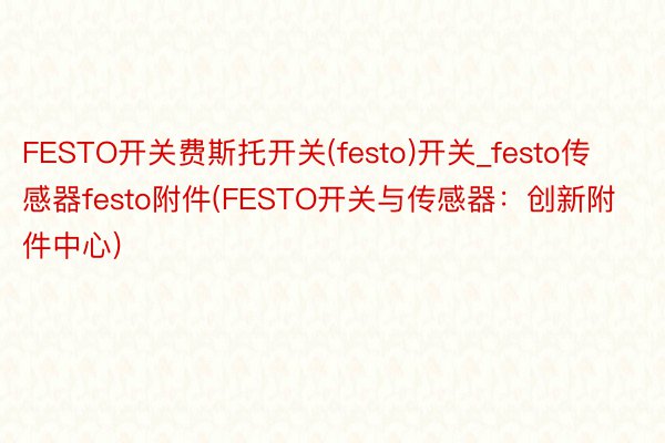 FESTO开关费斯托开关(festo)开关_festo传感器festo附件(FESTO开关与传感器：创新附件中心)